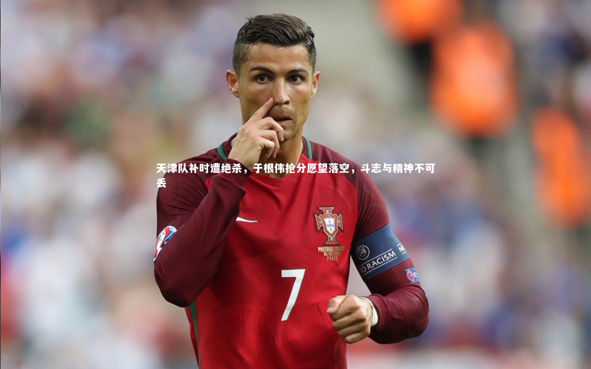 天津队补时遭绝杀，于根伟抢分愿望落空，斗志与精神不可丢