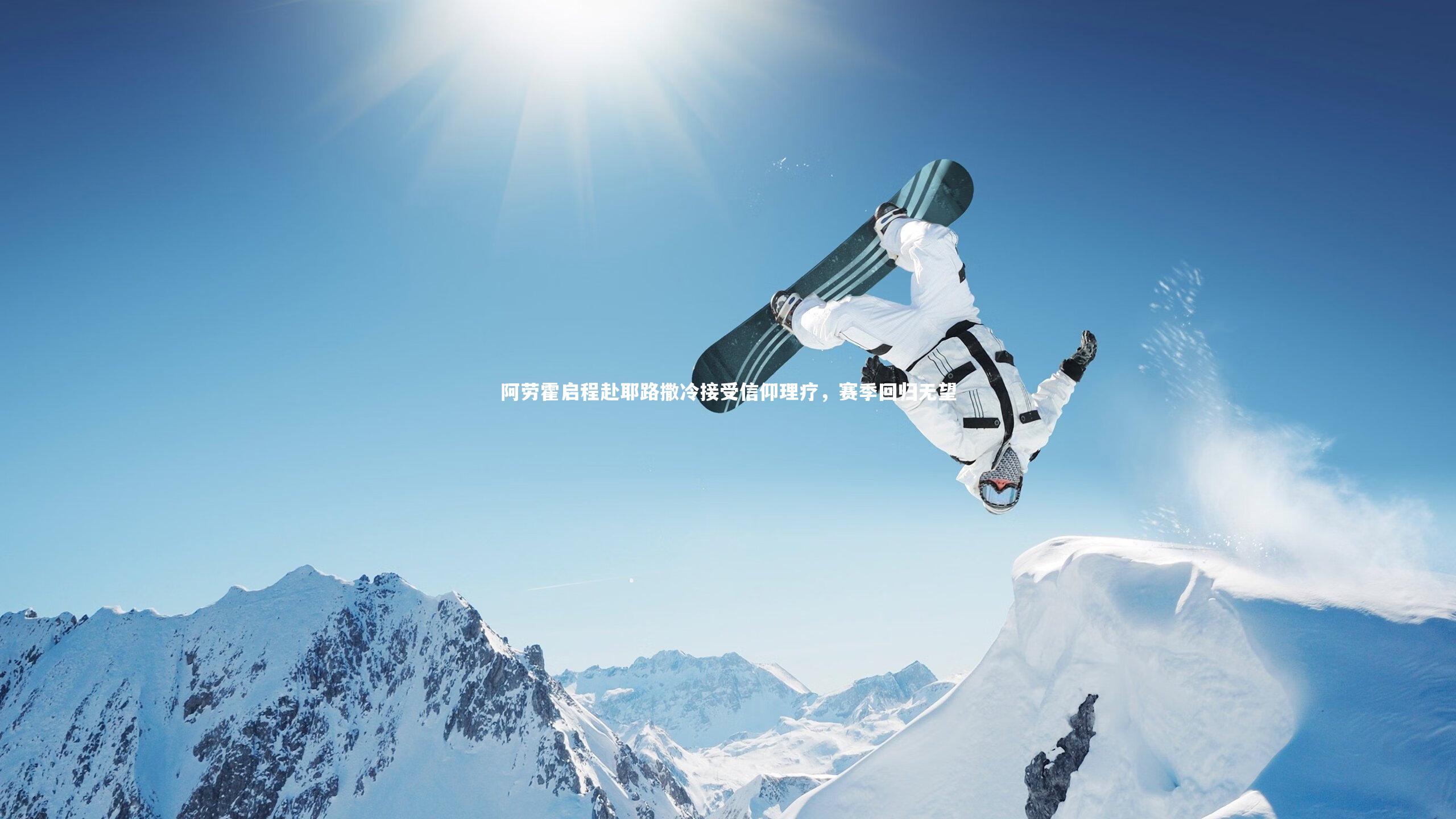 阿劳霍启程赴耶路撒冷接受信仰理疗,赛季回归无望