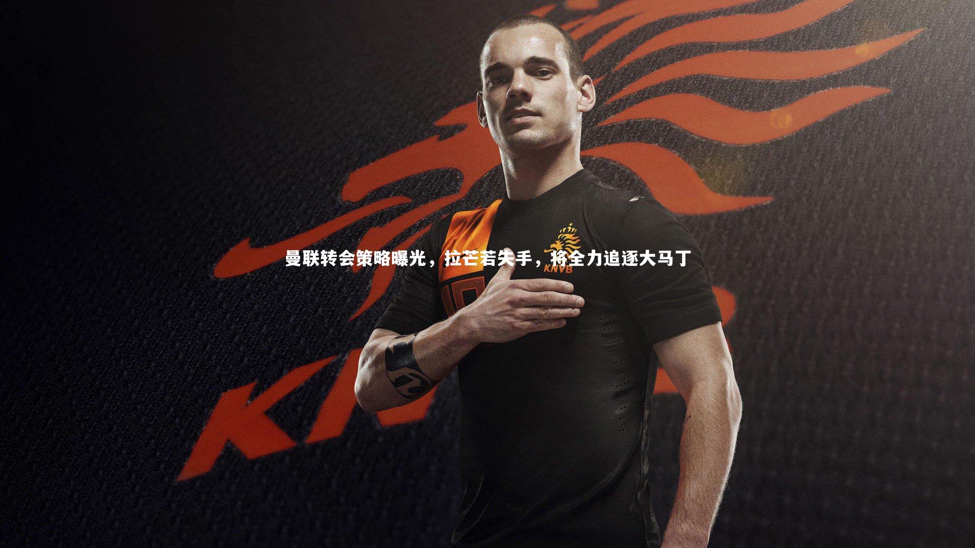 曼联转会策略曝光，拉芒若失手，将全力追逐大马丁